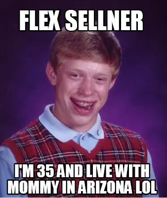 FLEX SELLNER I'M 35 AND LIVE WITH MOMMY IN ARIZONA LOL