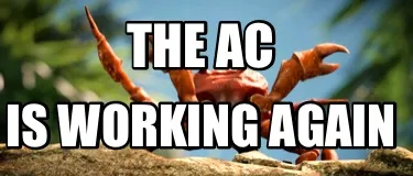 Funny THE AC IS WORKING AGAIN