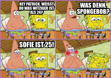 Funny Hey Patrick, weißt du was witziger ist als 24? Was denn, Spongebob? Sofie ist 2
