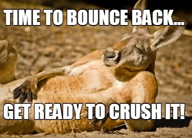 Time to bounce back... get ready to crush it!