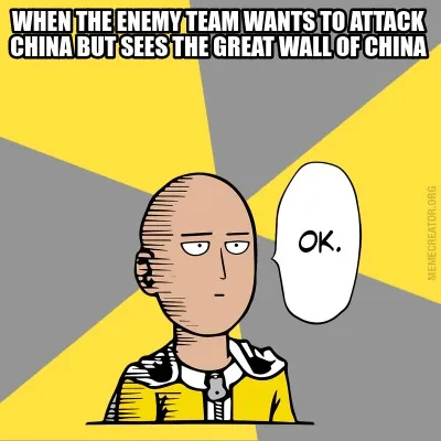 When the enemy team wants to attack china but sees the great wall of china