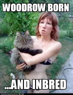 Funny Woodrow born ...and inbred