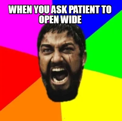 When you ask patient to open wide