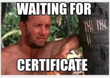 Funny Waiting for Certificate