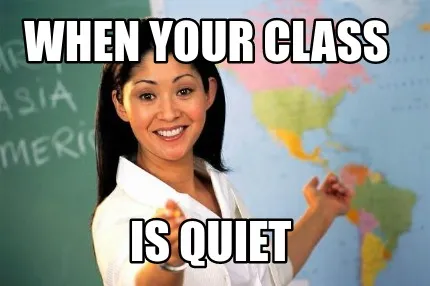 When your class is quiet
