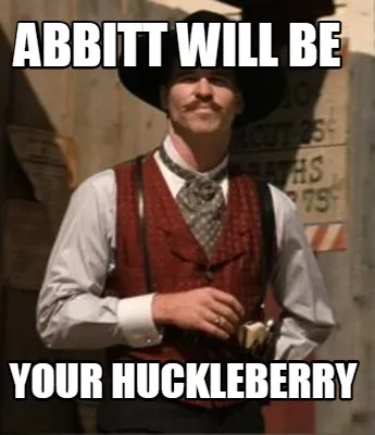Abbitt will be your huckleberry