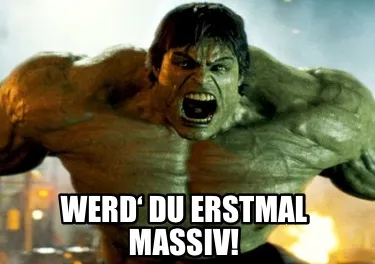 Werd‘ Du erstmal massiv!