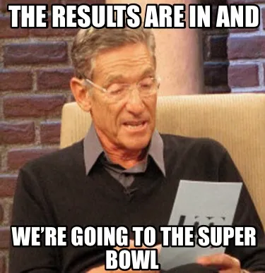 Funny The results are in and We’re going to the Super Bowl