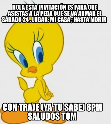 Funny HOLA ESTA INVITACIÓN ES PARA QUE ASISTAS A LA PEDA QUE SE VA ARMAR EL SÁBADO 2