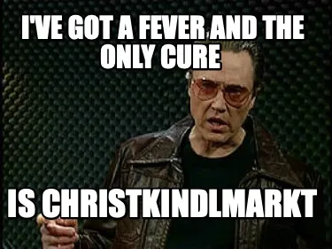I've got a fever and the only cure is Christkindlmarkt