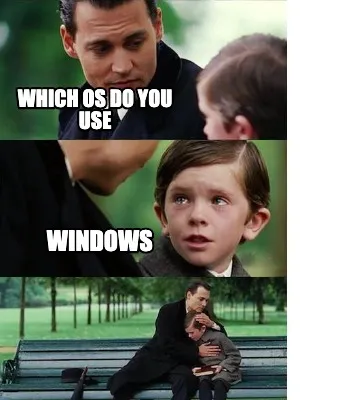 Funny Which OS do you use Windows