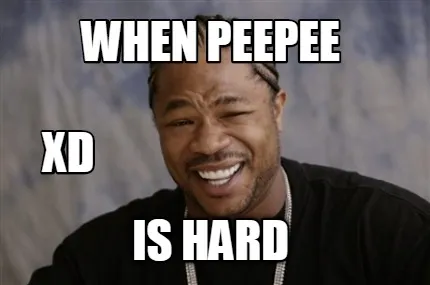 Funny WHEN PEEPEE IS HARD xd