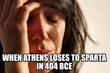 Funny When Athens loses to sparta in 404 BCE