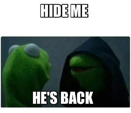 Hide me He's back