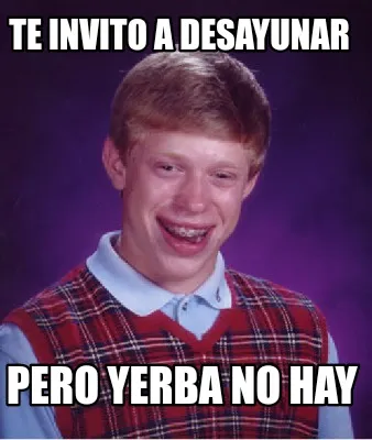 Te invito a desayunar Pero yerba no hay
