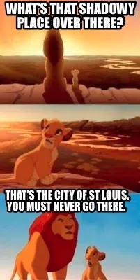 Funny What’s that shadowy place over there? That’s the City of St Louis. You must