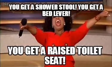 You get a shower stool! you get a bed lever! you get a raised toilet seat!