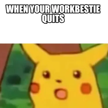 Funny When your workbestie quits