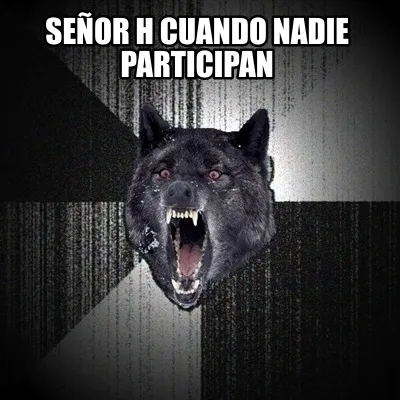 Funny Señor h cuando nadie participan
