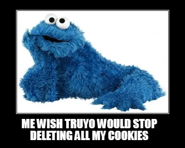 Me wish Truyo would stop deleting all my cookies