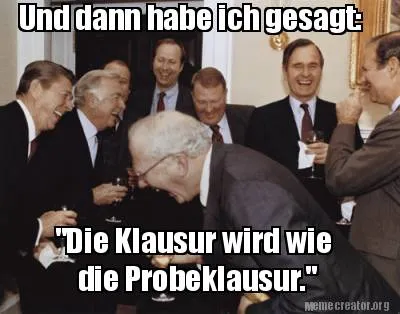 Funny Und dann habe ich gesagt: "Die Klausur wird wie die Probeklausur."