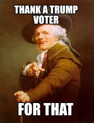 Funny Thank a trump voter For that