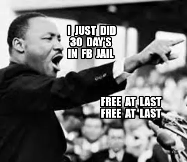 I just did 30 day's in fb jail Free at last free at last