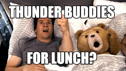 THUNDER BUDDIES FOR LUNCH?