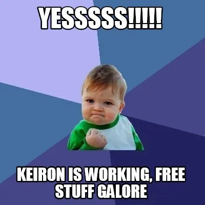 Yesssss!!!!! keiron is working, free stuff galore