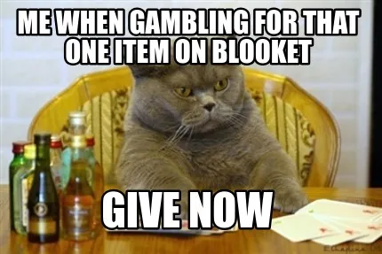 Me when gambling for that one item on blooket give now