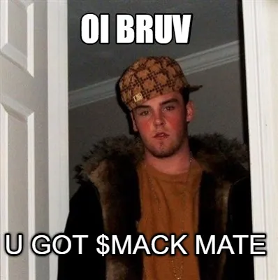 Funny oi bruv u got $mack mate