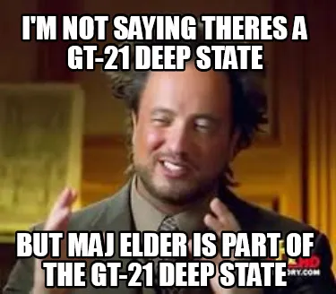 Funny I'm not saying theres a gt-21 deep state but maj elder is part of the gt-21 deep