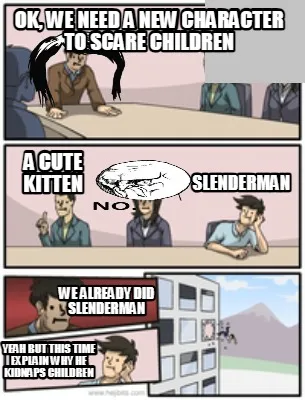 Funny ok, we need a new character to scare children slenderman a cute kitten we alread