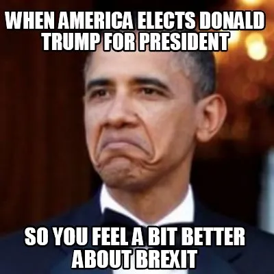 Funny when America elects Donald trump for president so you feel a bit better about br
