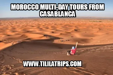 Morocco Multi-Day Tours From Casablanca www.tililatrips.com