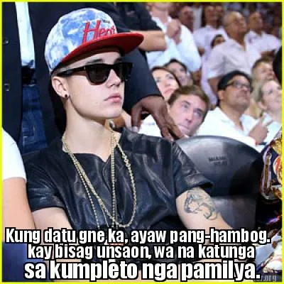 Funny Kung datu gne ka, ayaw pang-hambog. kay bisag unsaon, wa na katunga sa kumpleto