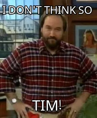 I don't think so TIM!