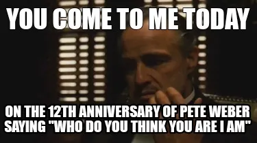 Funny You come to me today On the 12th anniversary of Pete Weber saying "who do you th