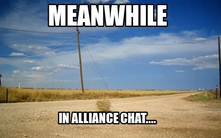 Funny Meanwhile In alliance chat....