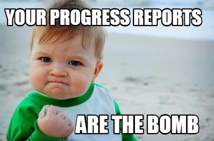 Funny Your progress reports are the bomb
