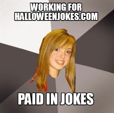 Funny Working for Halloweenjokes.com Paid in Jokes