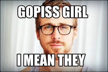 Funny GOPISS GIRL I MEAN THEY