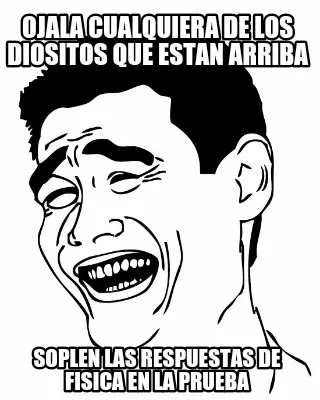 Ojala cualquiera de los diositos que estan arriba Soplen las respuestas de fisic