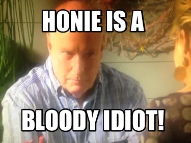 Funny Honie is a Bloody Idiot!