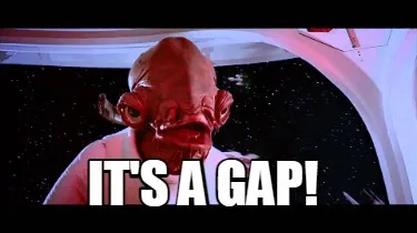 It's a gap!