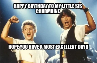 Happy Birthday To My Little Sis Charmaine Hope You Have A Most Excellent Day