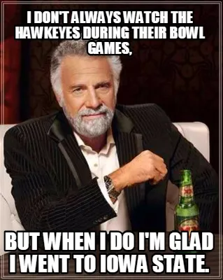 I don't always watch the Hawkeyes during their bowl games, but when I do I'm gla
