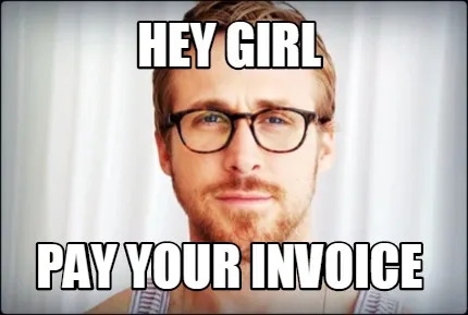 HEY GIRL PAY YOUR INVOICE