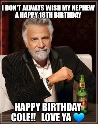 I Dont Always Wish My Nephew A Happy 18th Birthday Happy Birthday Cole Love Ya
