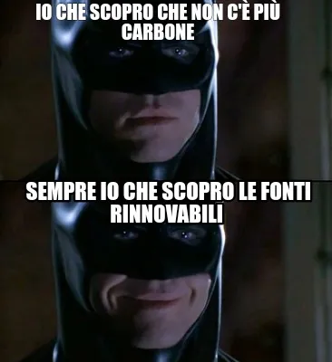 Funny Io che scopro che non c'è più carbone Sempre io che scopro le fonti rinnovabil